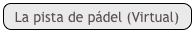 La pista de pádel (Virtual)